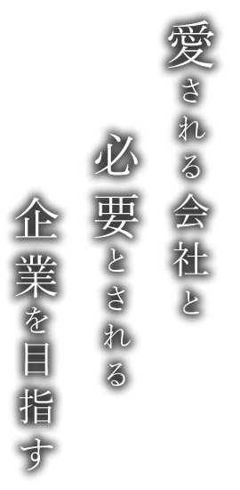 愛される会社と必要とされる企業を目指す